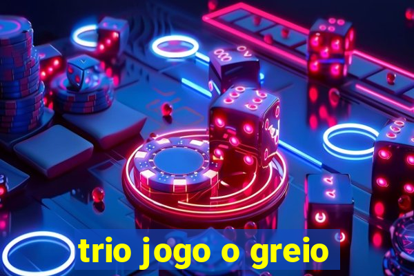 trio jogo o greio